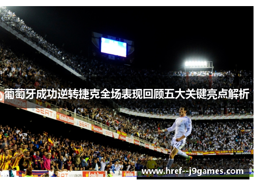 葡萄牙成功逆转捷克全场表现回顾五大关键亮点解析