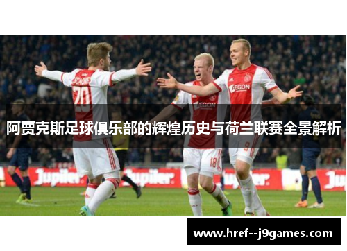 阿贾克斯足球俱乐部的辉煌历史与荷兰联赛全景解析