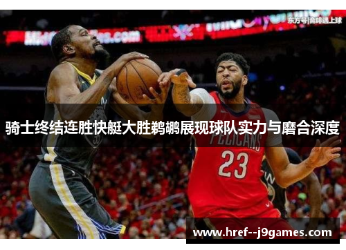 骑士终结连胜快艇大胜鹈鹕展现球队实力与磨合深度