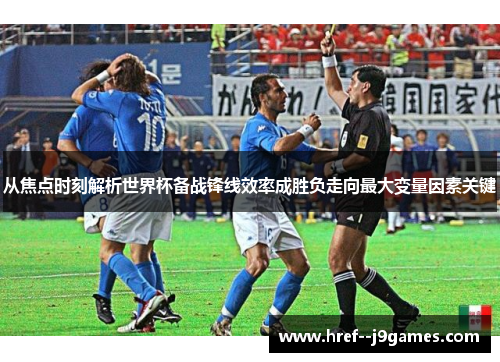 从焦点时刻解析世界杯备战锋线效率成胜负走向最大变量因素关键