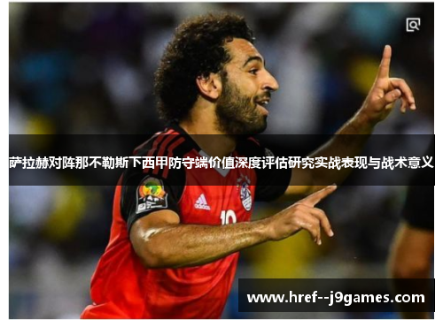 萨拉赫对阵那不勒斯下西甲防守端价值深度评估研究实战表现与战术意义
