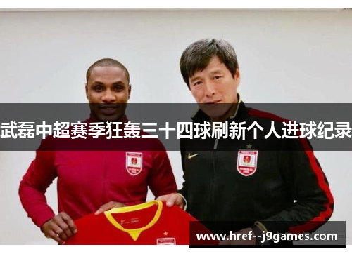 武磊中超赛季狂轰三十四球刷新个人进球纪录