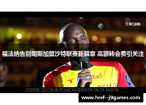 福法纳告别朗斯加盟沙特联赛新篇章 高额转会费引关注