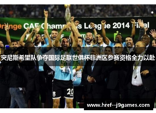 突尼斯希望队争夺国际足联世俱杯非洲区参赛资格全力以赴